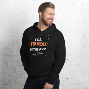 The “I’ll Tip You In The App” Hoodie